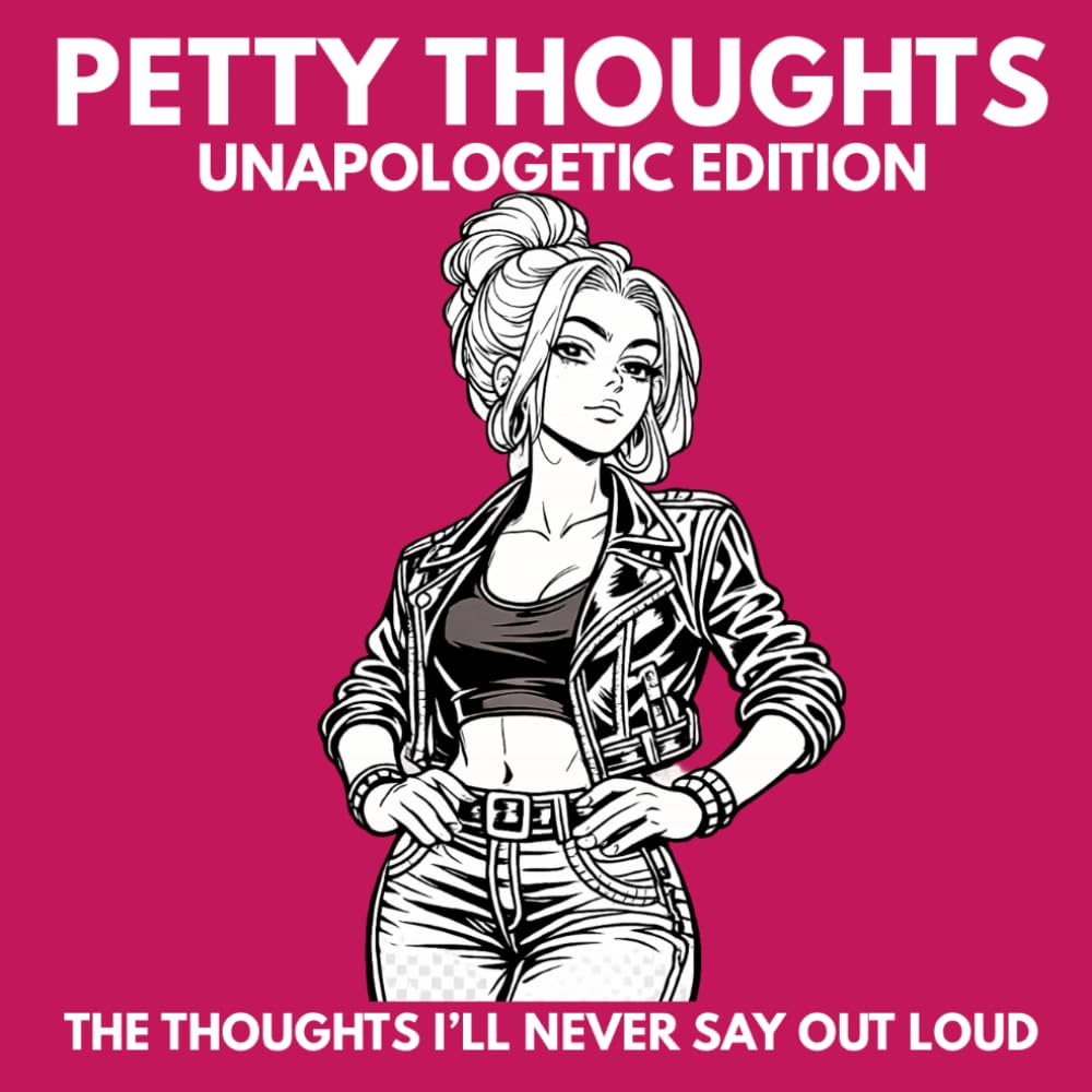 Petty Thoughts: Unapologetic Edition: A Relatable Coloring Book for Women with Attitude, Real Thoughts & Stress Relief Moments (Petty Thoughts Collection)