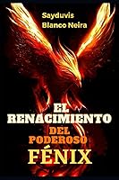 Vista 1 de El Renacimiento del poderoso Fénix. Cuando renacer desde nuestras cenizas, es una necesidad. (Spanish Edition)
