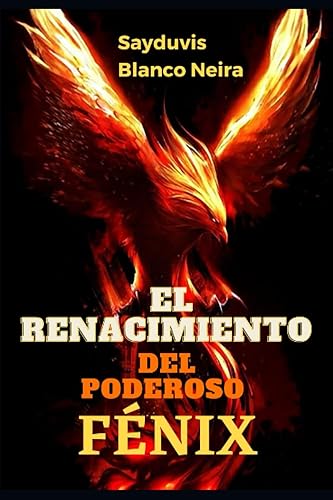 El Renacimiento del poderoso Fénix. Cuando renacer desde nuestras cenizas, es una necesidad. (Spanish Edition)