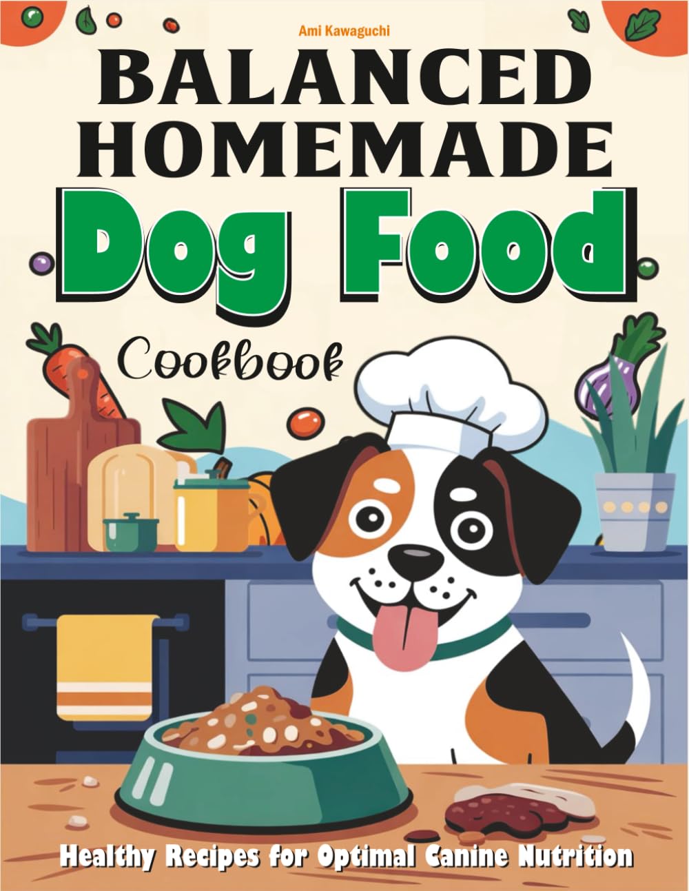Balanced Homemade Dog Food Cookbook: Healthy Recipes for Optimal Canine Nutrition