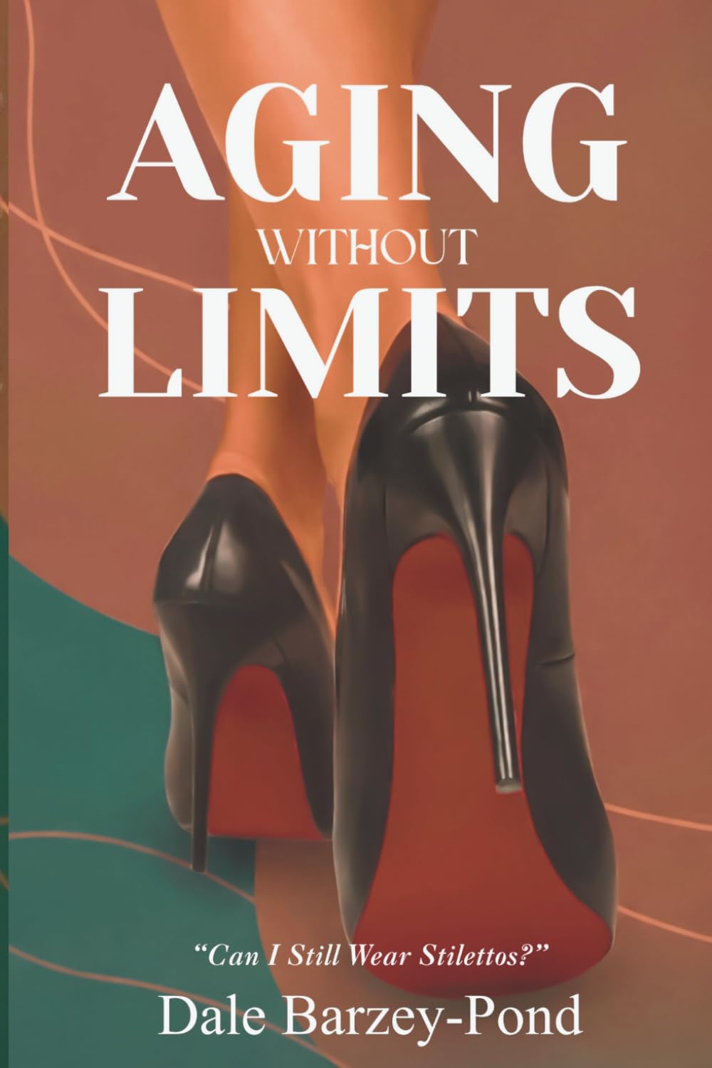 Aging Without Limits: Living Fully, Aging Confidently, and Thriving at Every Stage of Life