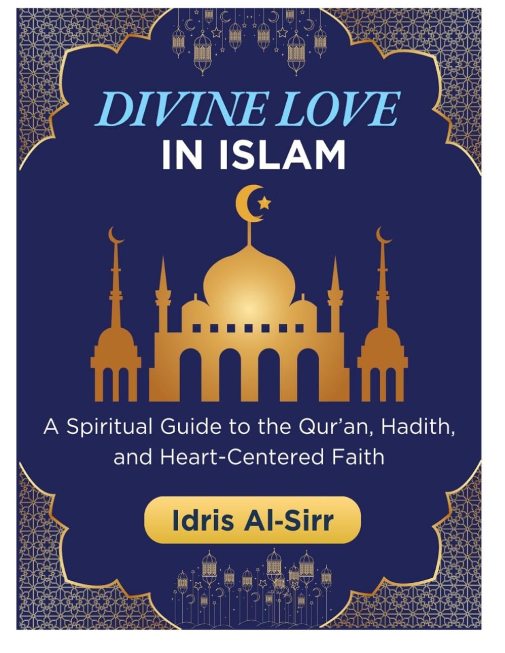 Divine Love in Islam: A Spiritual Guide to the Qur’an, Hadith, and Heart-Centered Faith
