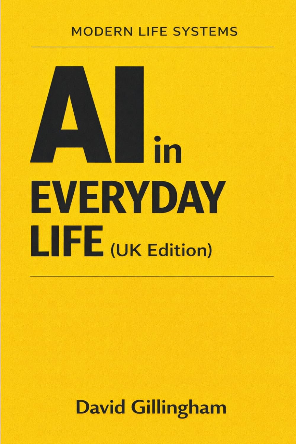 AI in Everyday Life: Understanding What It Is, What It Isn’t, and What Actually Affects You (Modern Life Systems)