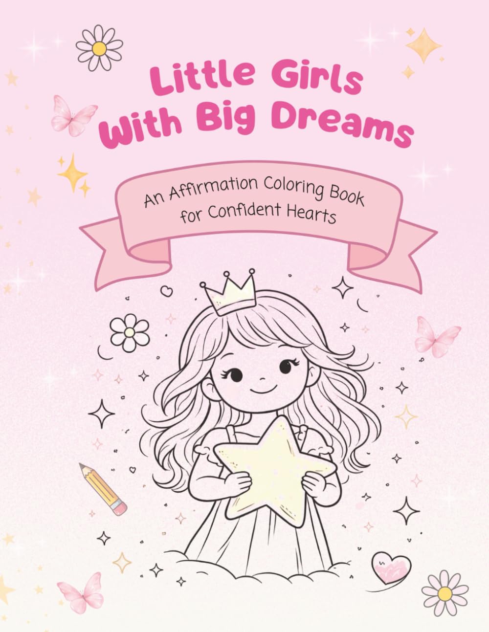Little Girls with Big Dreams: An Affirmation Coloring Book for Confident Hearts (Confidence Building & Positive Self-Esteem for Girls Ages 3-12)