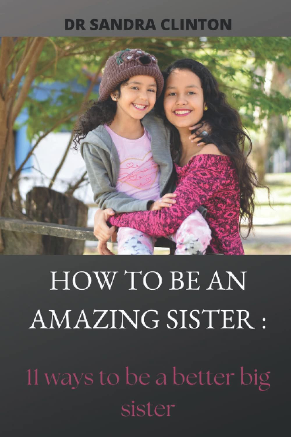 HOW TO BE AN AMAZING SISTER: 11 ways to be a better big sister