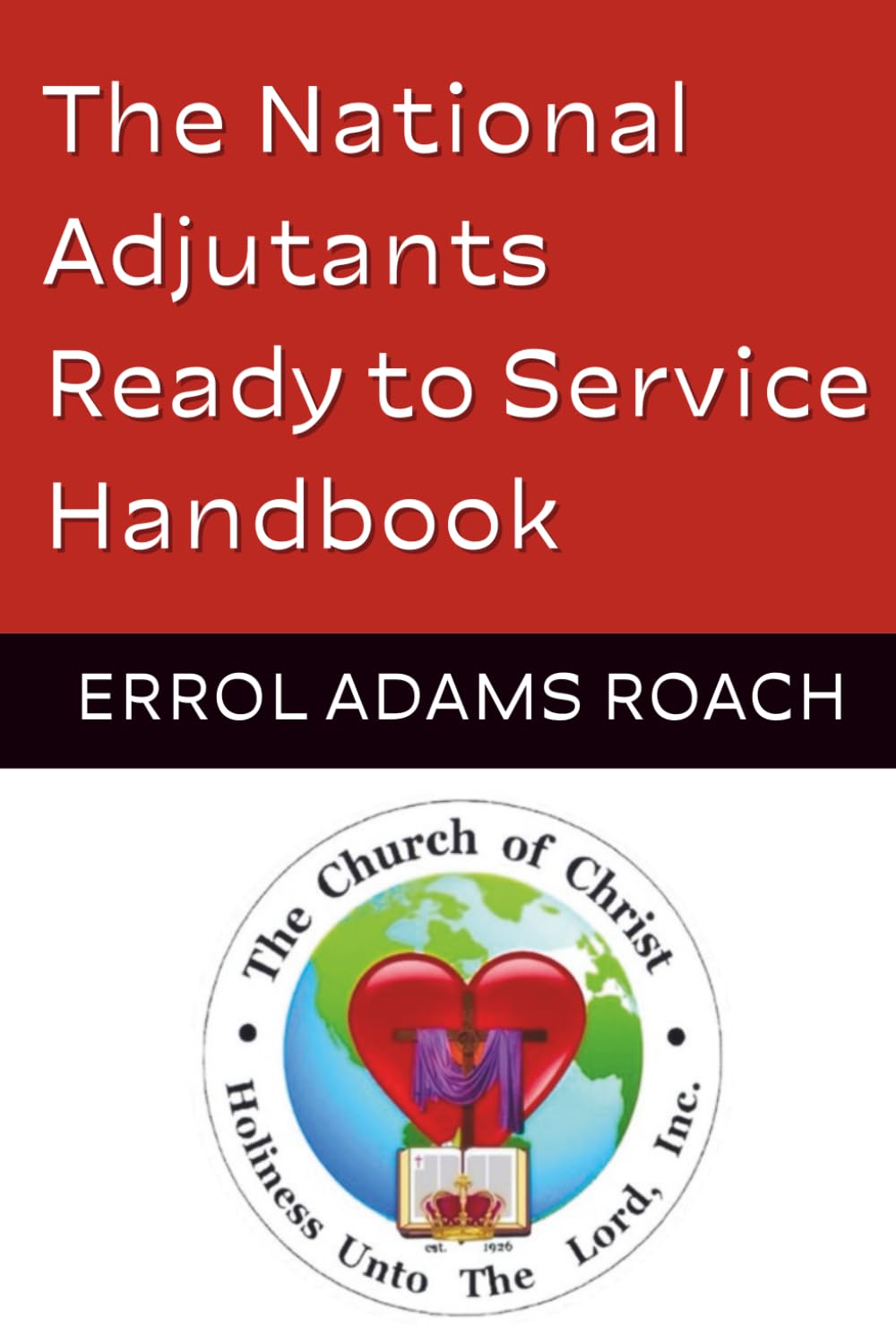 The National Adjutants Ready to Service Handbook: Protocols and Dress Codes for The Church of Christ Holiness unto the Lord, Inc.