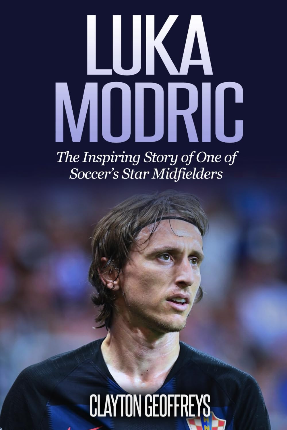 Luka Modric: The Inspiring Story of One of Soccer's Star Midfielders (Soccer Biography Books)