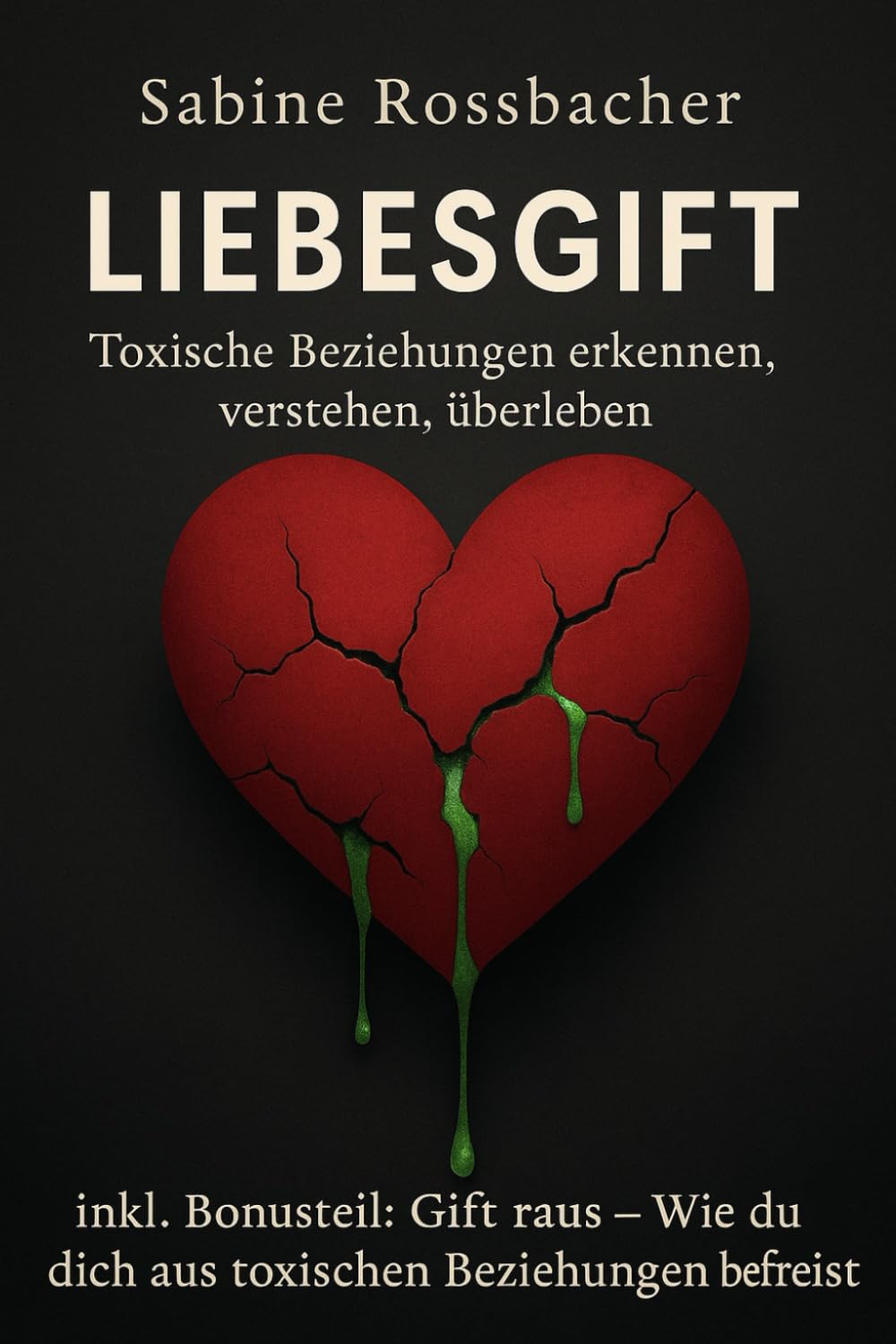 Liebesgift: Toxische Beziehungen Erkennen, verstehen und erleben