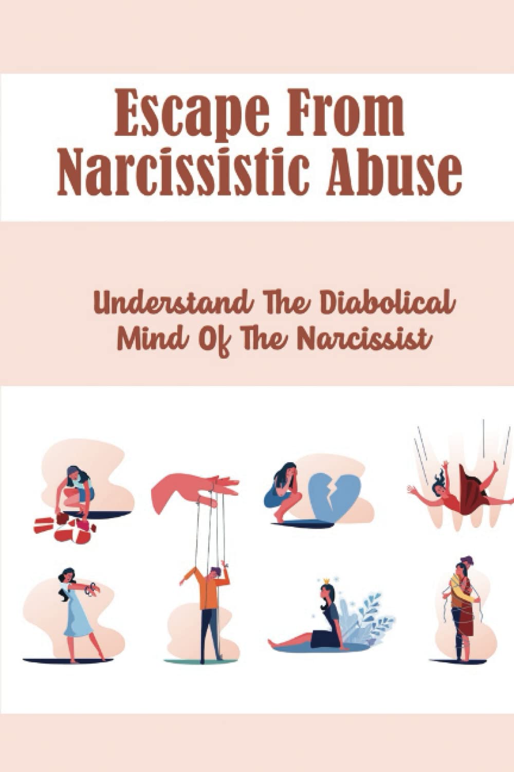 Escape From Narcissistic Abuse: Understand The Diabolical Mind Of The Narcissist