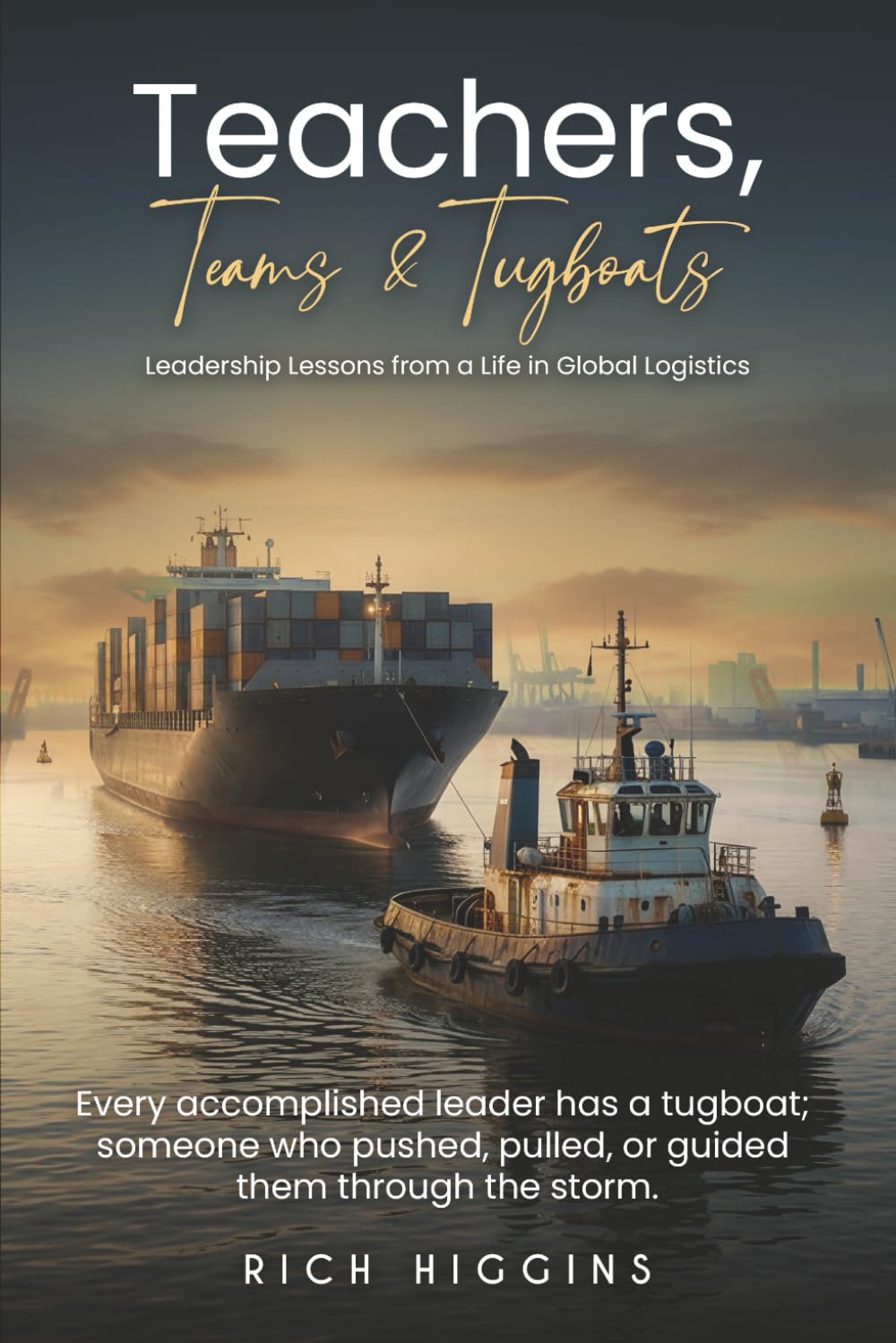 Teachers, Teams & Tugboats: Leadership Lessons from a Life in Global Logistics