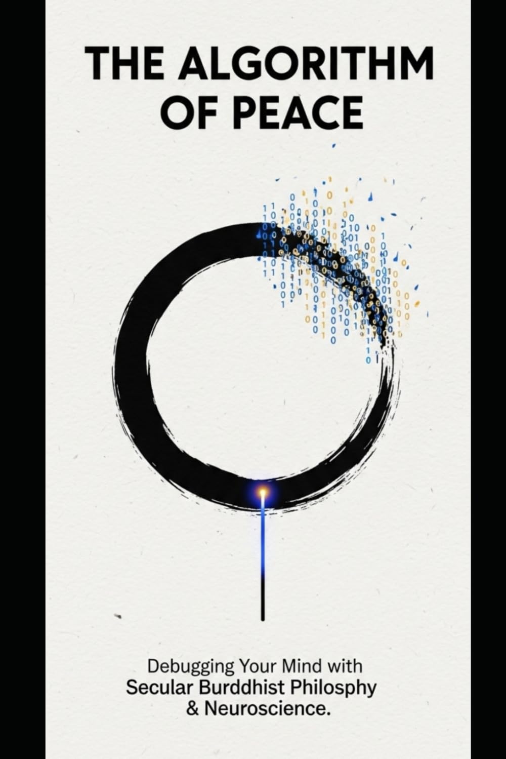 THE ALGORITHM OF PEACE: Debugging Your Mind with Secular Buddhist Philosophy & Neuroscience.