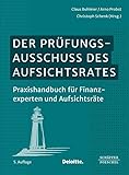 Der Prüfungsausschuss des Aufsichtsrates: Praxishandbuch für Finanzexperten und Aufsichtsräte