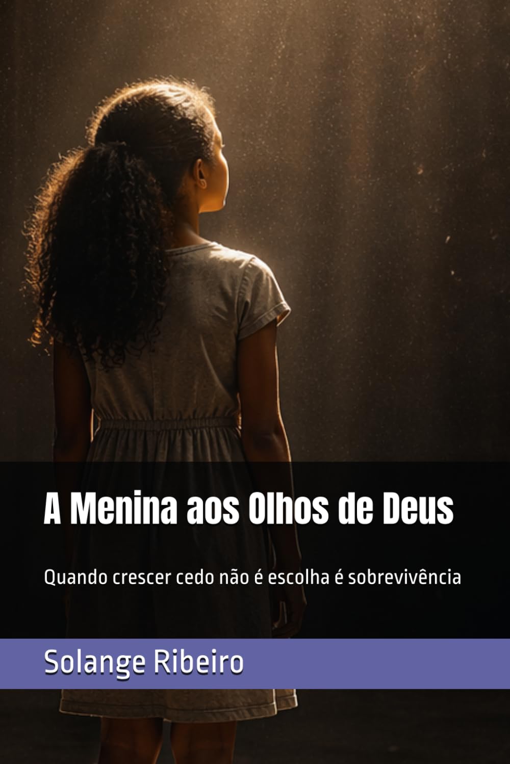 A Menina aos Olhos de Deus: Quando crescer cedo não é escolha é sobrevivência