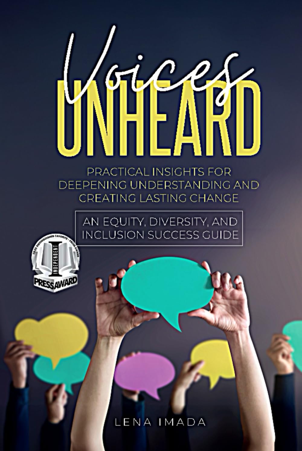 Voices Unheard: Practical Insights for Deepening Understanding and Creating Lasting Change: An Equity, Diversity, and Inclusion Success Guide