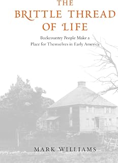 The Brittle Thread of Life: Backcountry People Make a Place for Themselves in Early America