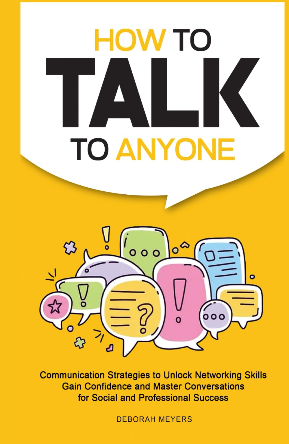 How to Talk to Anyone: Communication Strategies to Unlock Networking Skills, Gain Confidence, and Master Conversations for Social and Professional Success