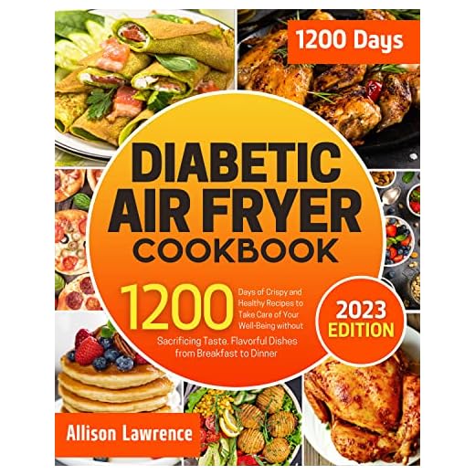 Diabetic Air Fryer Cookbook: 1200-Days of Crispy and Healthy Recipes to Take Care of Your Well-Being without Sacrificing Taste | Flavorful Dishes from Breakfast to Dinner