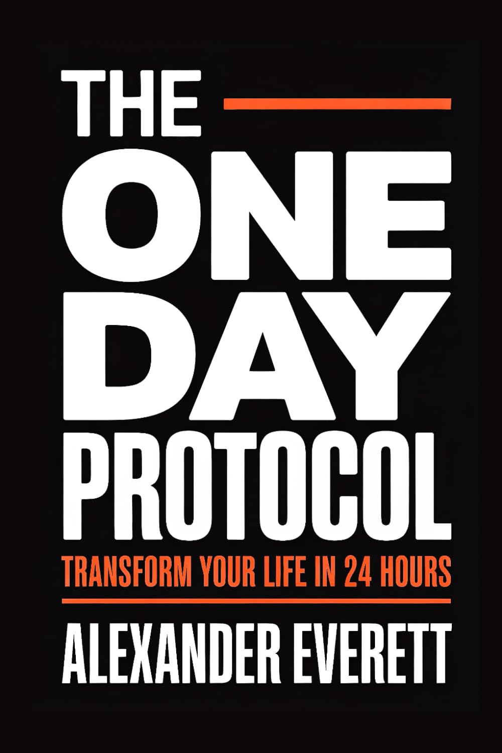 The One Day Protocol: Transform Your Life in 24 Hours