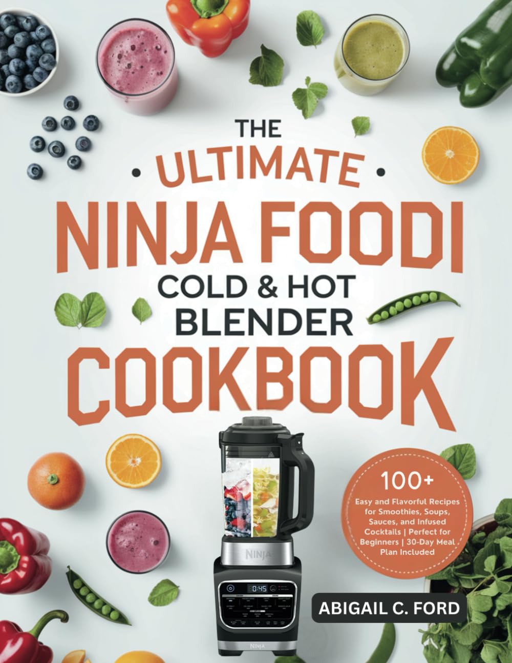 The Ultimate Ninja Foodi Cold & Hot Blender Cookbook: Easy and Flavorful Recipes for Smoothies, Soups, Sauces, and Infused Cocktails | Perfect for Beginners | 30-Day Meal Plan Included