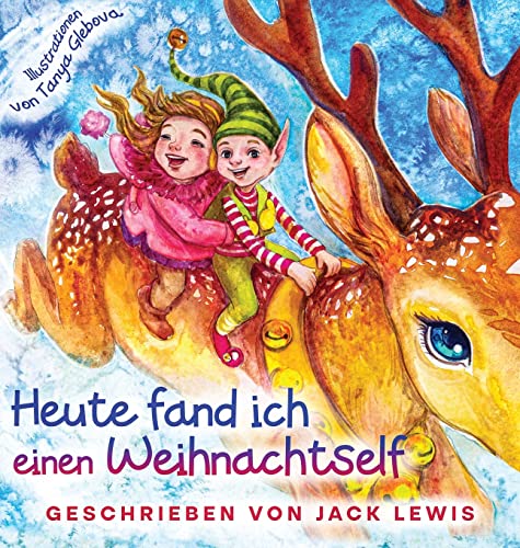 Heute fand ich einen Weihnachtself: Eine zauberhafte Weihnachtsgeschichte für Kinder über Freundschaft und die Kraft der Fantasie (German Edition)