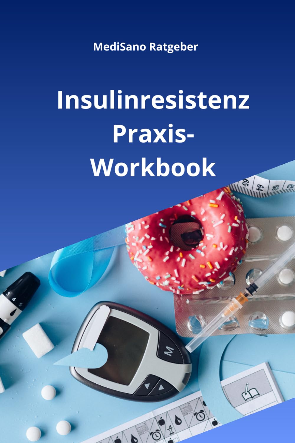 Insulinresistenz Praxis-Workbook: 8-Wochen-Programm zur Stabilisierung des Blutzuckers – Selbsttest, Wochenpläne, Tracking und Strategien gegen ... und Prädiabetes (MediSano Praxis-Workbooks)