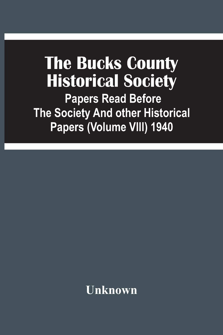 The Bucks County Historical Society; Papers Read Befor