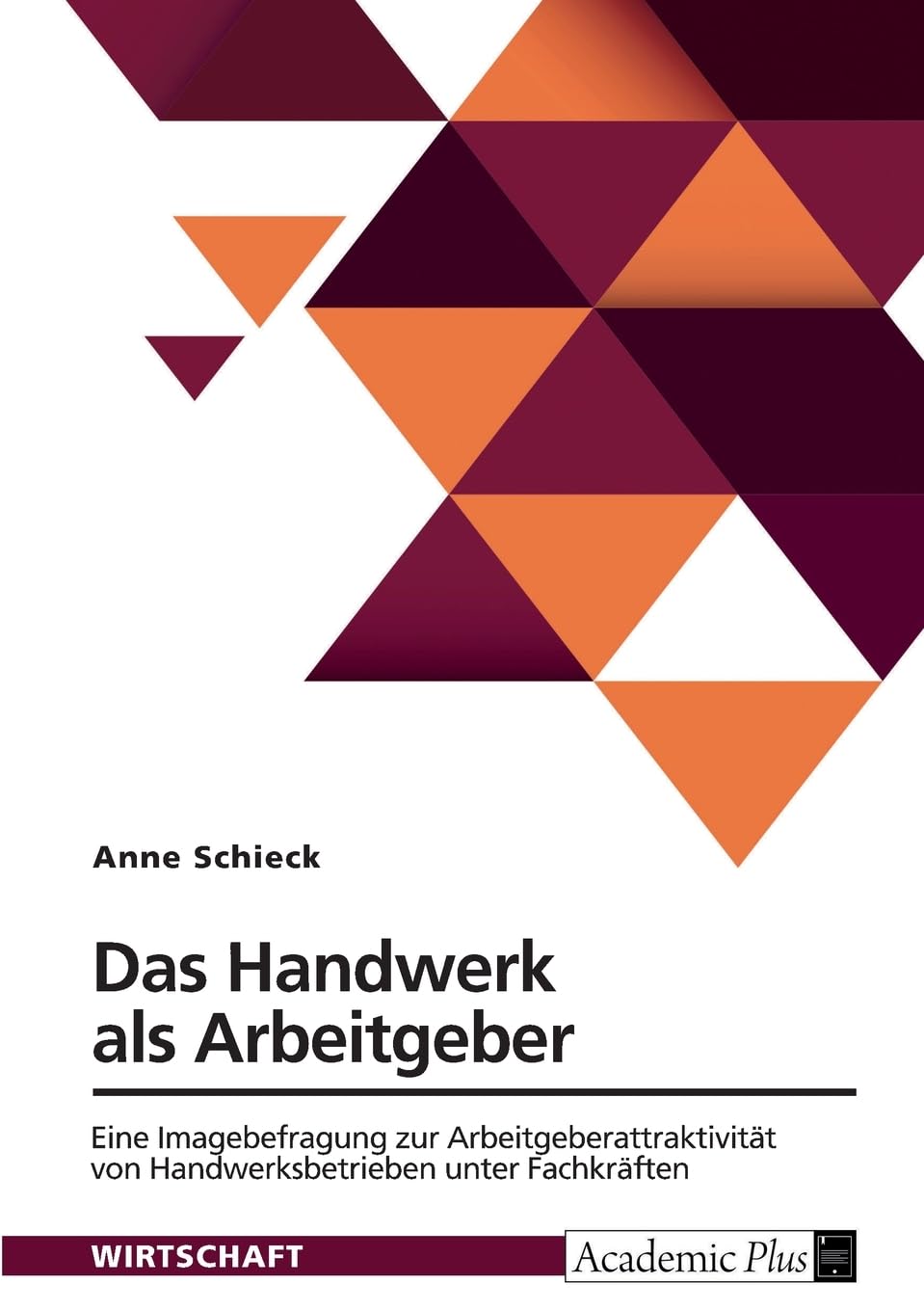 Das Handwerk als Arbeitgeber: Eine Imagebefragung zur Arbeitgeberattraktivität von Handwerksbetrieben unter Fachkräften