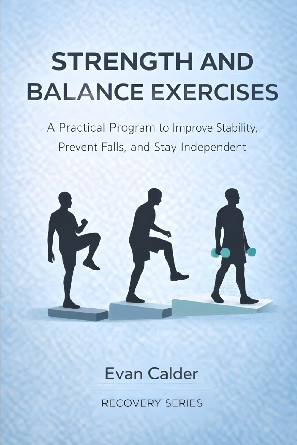 Strength and Balance Exercises: A Practical Program to Improve Stability, Prevent Falls, and Stay Independent: 8 (Recovery Series)