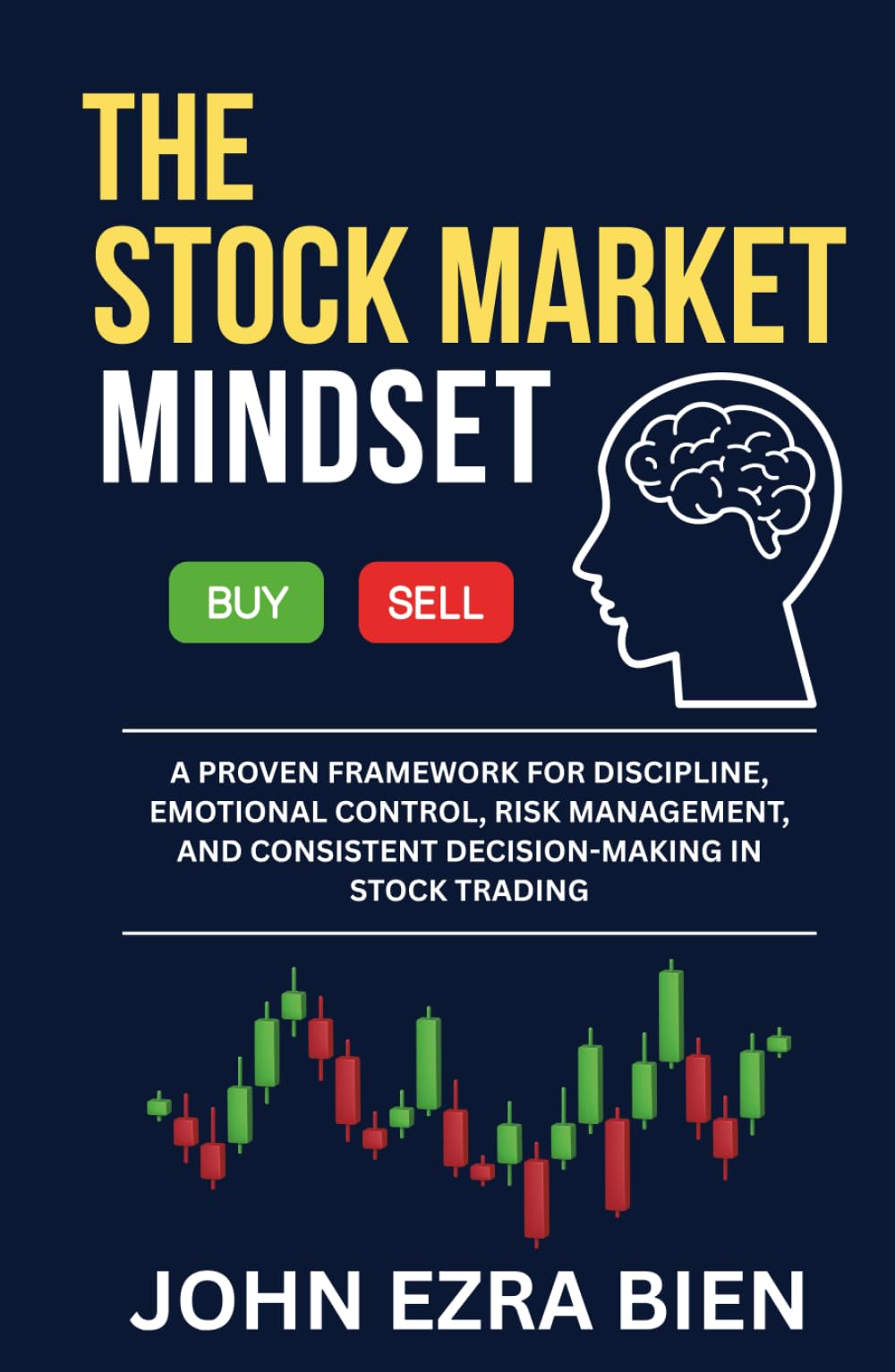 The Stock Market Mindset: A Proven Framework for Discipline, Emotional Control, Risk Management, and Consistent Decision-Making in Stock Trading