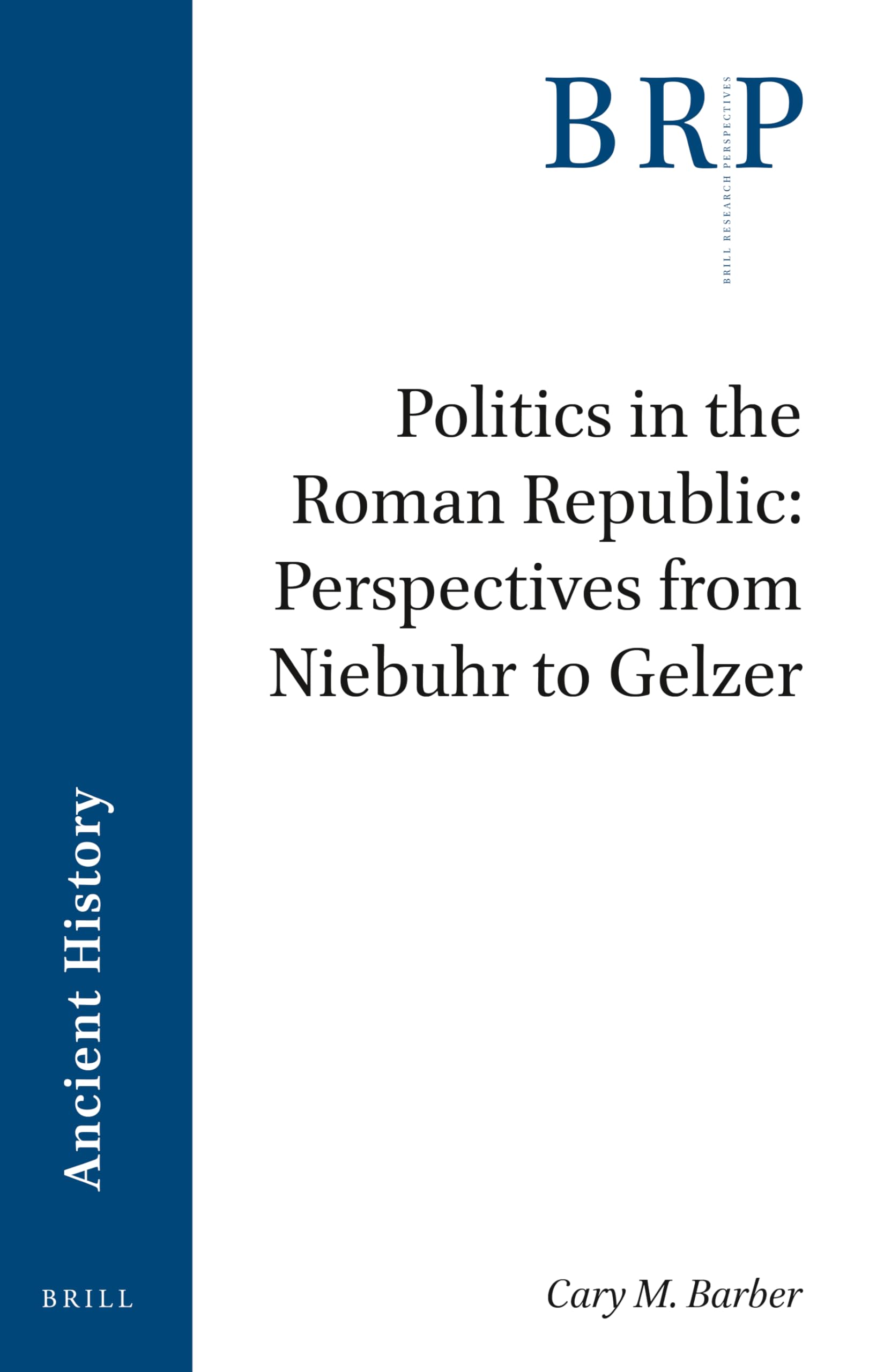 Politics in the Roman Republic: Perspectives from Niebuhr to Gelzer (Brill Research Perspectives in Ancient History)