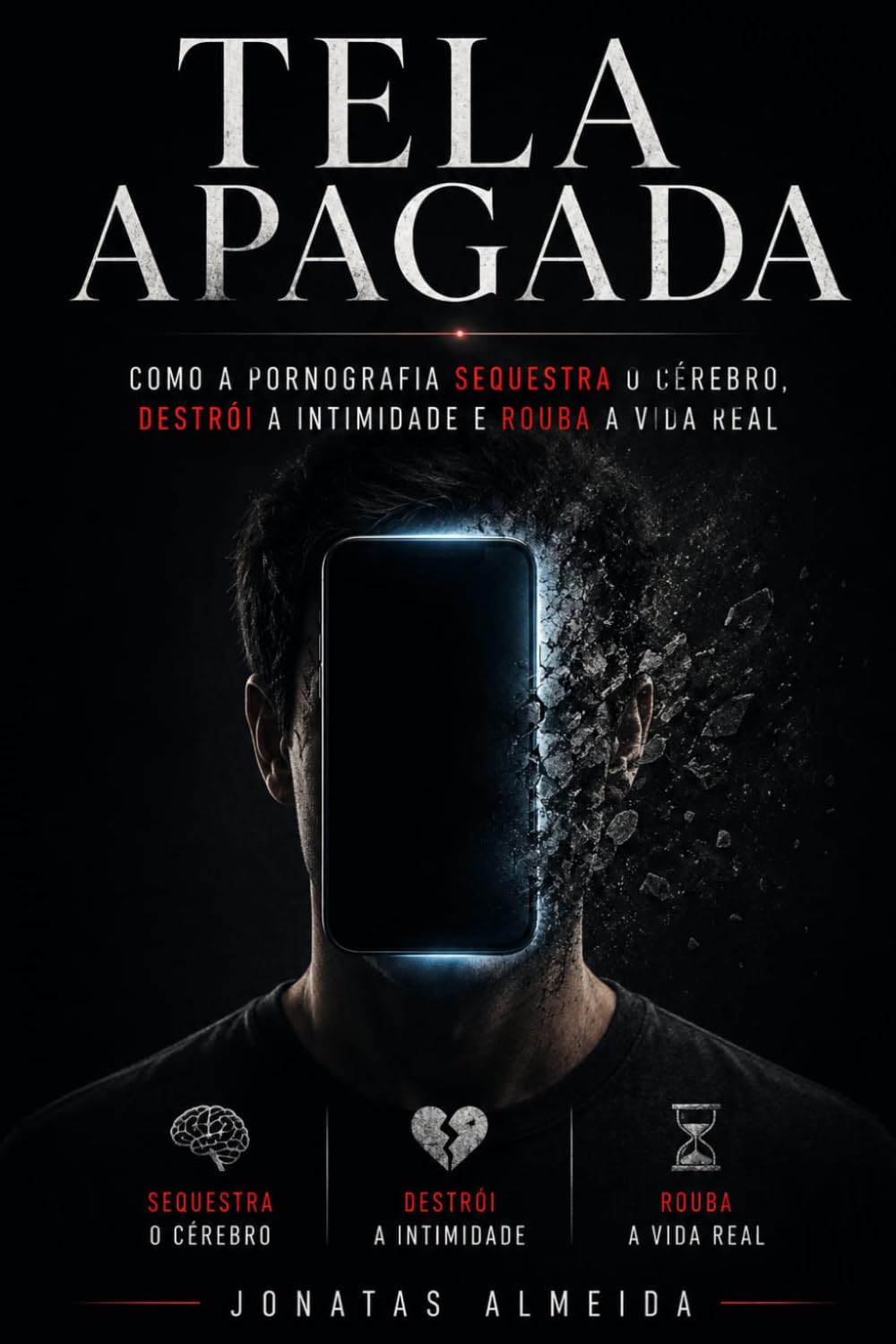 Tela Apagada: Como a pornografia sequestra o cérebro, destrói a intimidade, reprograma o desejo e rouba a vida real
