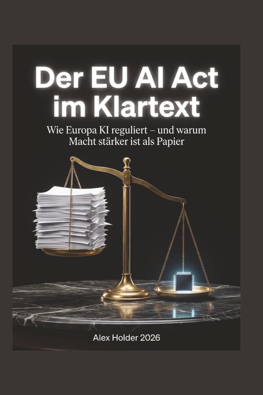 Der EU AI ACT im Klartext: für den mündigen EU–Bürger (Der EU AI Act - Alles, was Brüssel Ihnen nicht erklärt hat., Band 1)