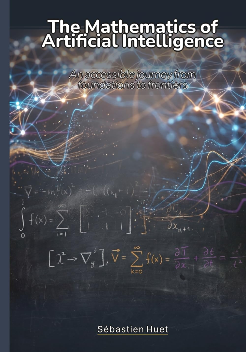 The Mathematics of Artificial Intelligence: An accessible journey from foundations to frontiers
