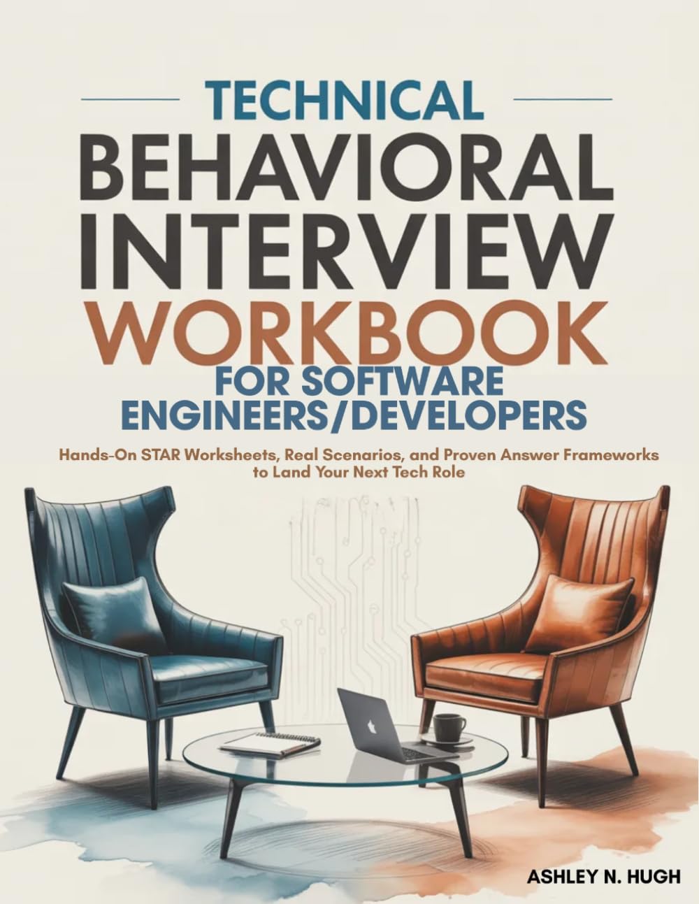 Technical Behavioral Interview Workbook for Software Engineers / Developers: Hands-On STAR Worksheets, Real Scenarios, and Proven Answer Frameworks to Land Your Next Tech Role