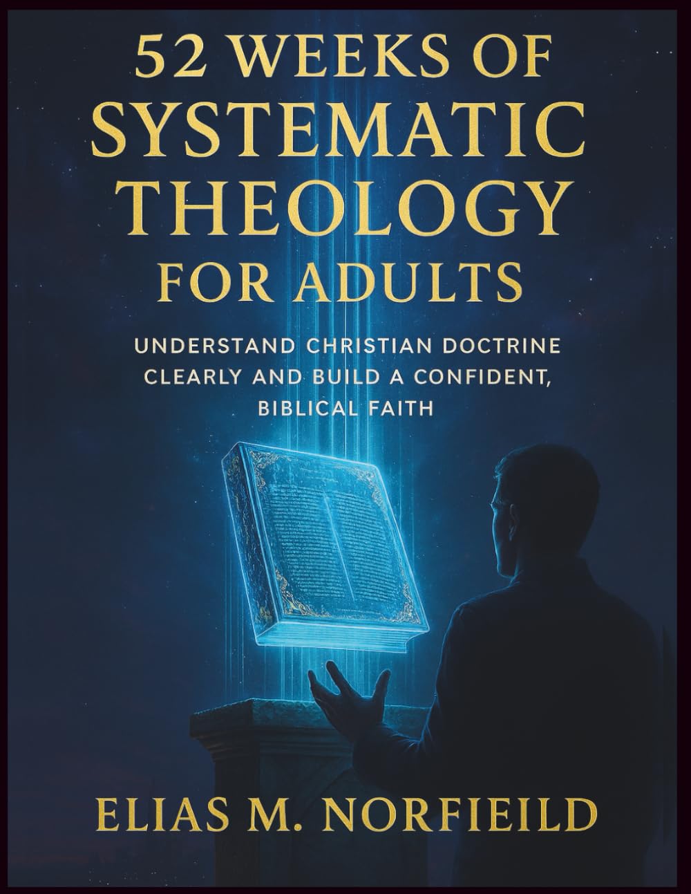 52 Weeks of Systematic Theology for Adults: Understand Christian Doctrine Clearly and Build a Confident, Biblical Faith