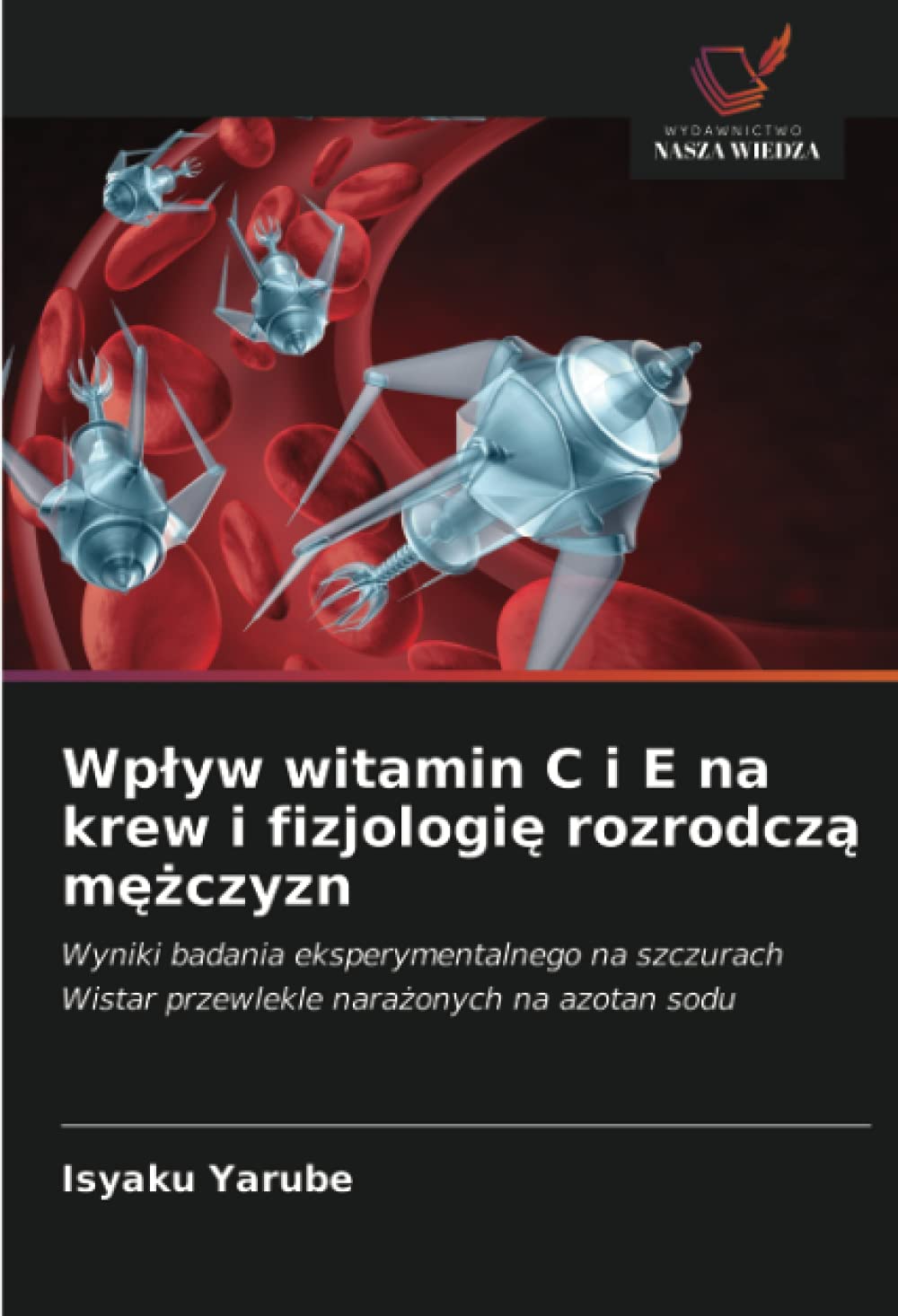 Wp¿yw witamin C i E na krew i fizjologi¿ rozrodcz¿ m¿¿czyzn: Wyniki badania eksperymentalnego na szczurach Wistar przewlekle nara¿onych na azotan sodu