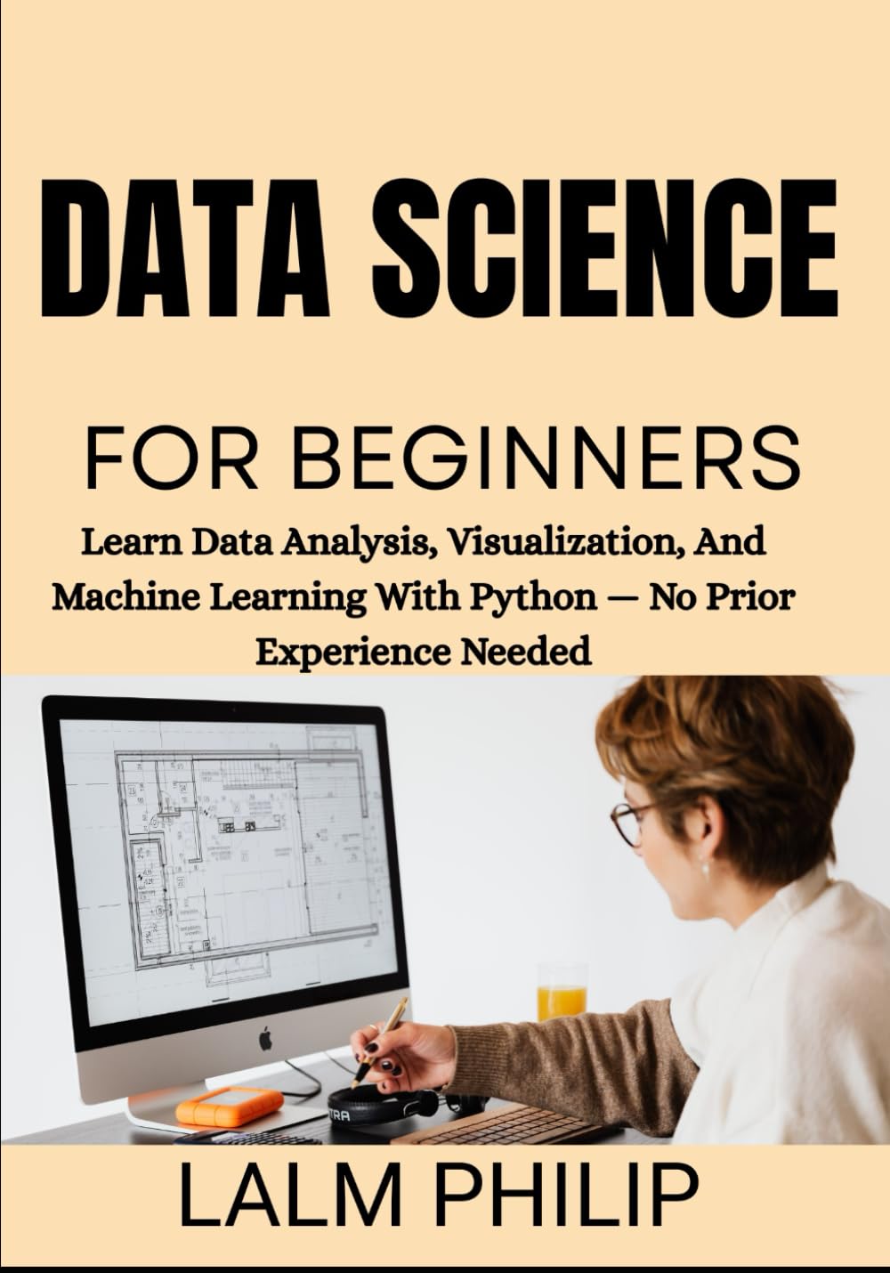 Data Science for Beginners: Learn Data Analysis, Visualization, And Machine Learning With Python — No Prior Experience Needed