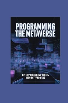 PROGRAMMING THE METAVERSE develop interactive worlds with unity and web3