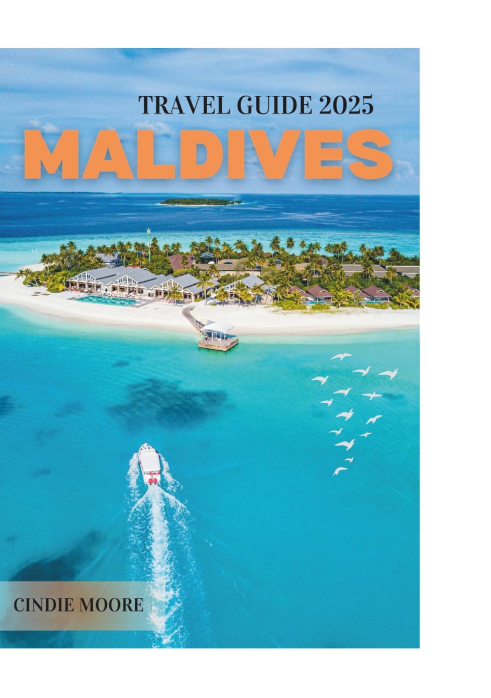MALDIVES TRAVEL GUIDE 2025 (TRAVEL MOORE)