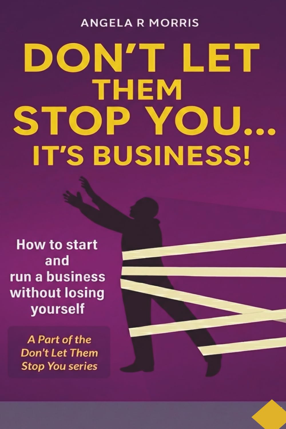 Don't Let Them Stop You...It's Business!: How to start and run a business without losing yourself