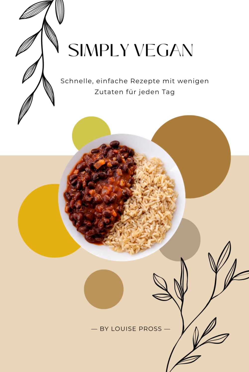 Simply Vegan: Schnelle, einfache Rezepte mit wenigen Zutaten für jeden Tag