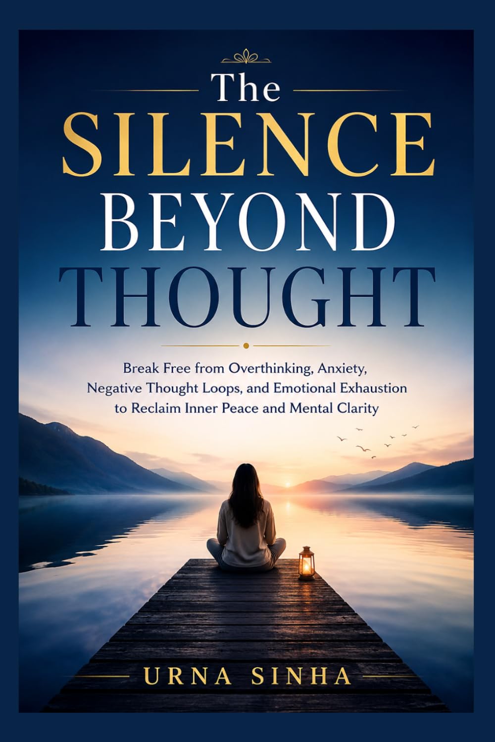 The Silence Beyond Thought: Break Free from Overthinking, Anxiety, Negative Thought Loops, and Emotional Exhaustion to Reclaim Inner Peace and Mental Clarity