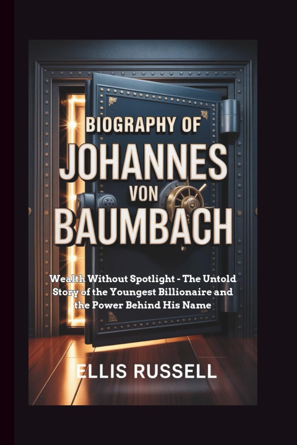 BIOGRAPHY OF JOHANNES VON BAUMBACH: Wealth Without Spotlight - The Untold Story of the Youngest Billionaire and the Power Behind His Name