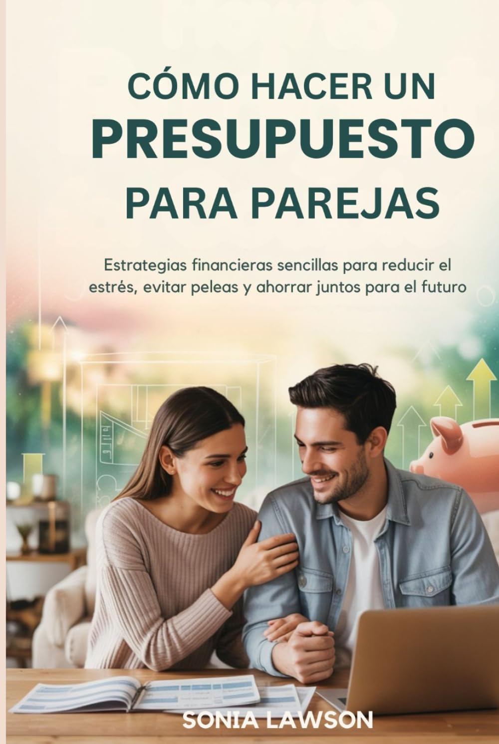 CÓMO HACER UN PRESUPUESTO PARA PAREJAS: Estrategias financieras sencillas para reducir el estrés, evitar peleas y ahorrar juntos para el futuro