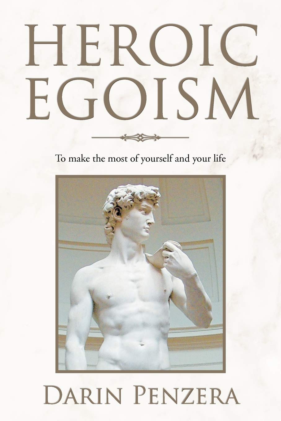Heroic Egoism: To Make the Most of Yourself and Your Life