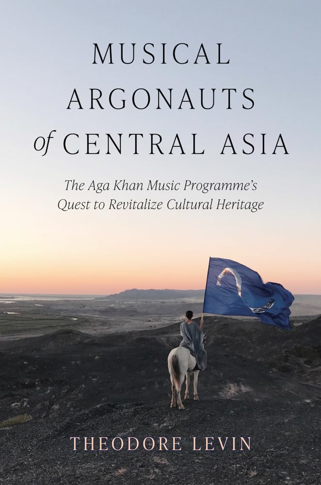 Musical Argonauts of Central Asia: The Aga Khan Music Programme's Quest to Revitalize Cultural Heritage (Activist Encounters in Folklore and Ethnomusicology)