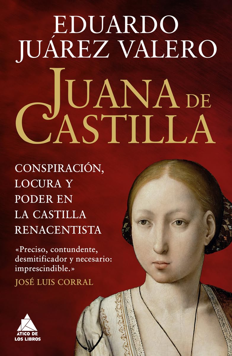 Juana de Castilla: Conspiración, locura y poder en la Castilla renacentista: 109 (Ático Historia)