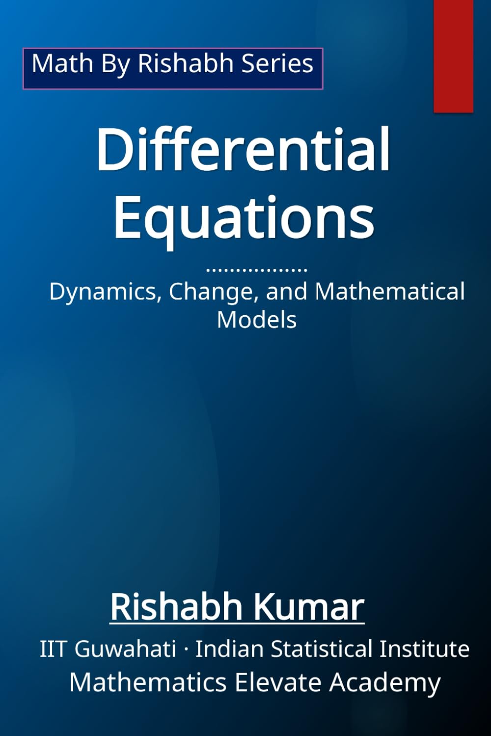 Differential Equations: Dynamics, Change, and Mathematical Structure (Math By Rishabh Series – Calculus)