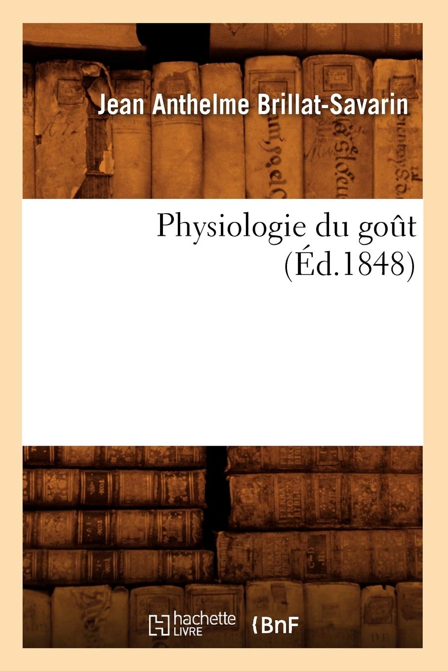 Physiologie du goût (Éd.1848) (Savoirs Et Traditions)