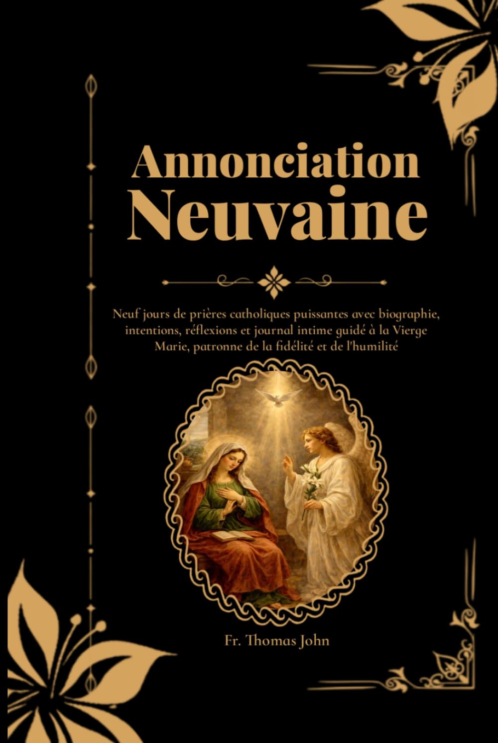 Annonciation Neuvaine: Neuf jours de prières catholiques puissantes avec biographie, intentions, réflexions et journal intime guidé à la Vierge Marie, patronne de la fidélité et de l'humilité